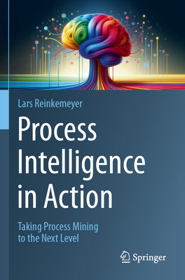 Process Intelligence in Action: Taking Process Mining to the Next Level - Reinkemeyer, Lars (Editor)