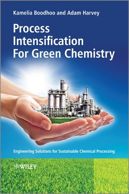 Process Intensification Technologies for Green Chemistry: Engineering Solutions for Sustainable Chemical Processing - Boodhoo, Kamelia (Editor), and Harvey, Adam (Editor)