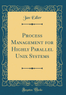 Process Management for Highly Parallel Unix Systems (Classic Reprint)