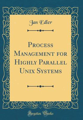 Process Management for Highly Parallel Unix Systems (Classic Reprint) - Edler, Jan