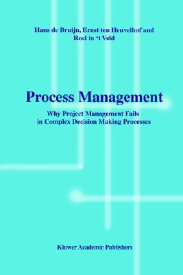 Process Management: Why Project Management Fails in Complex Decision Making Processes - Bruijn, Hans, and Ten Heuvelhof, Ernst, and In 't Veld, Roel J