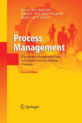 Process Management: Why Project Management Fails in Complex Decision Making Processes - de Bruijn, Hans, and Ten Heuvelhof, Ernst, and In 't Veld, Roel