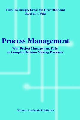Process Management: Why Project Management Fails - de Bruijin, Hans, and Ten Heuvelhof, Ernst, and In 't Veld, Roel