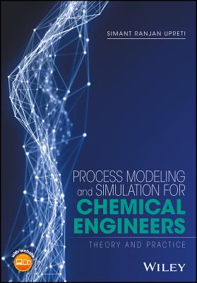 Process Modeling and Simulation for Chemical Engineers: Theory and Practice - Upreti, Simant R.