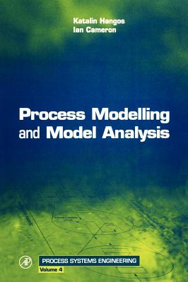 Process Modelling and Model Analysis: Volume 4 - Cameron, Ian T, and Hangos, Katalin, and Perkins, John (Editor)