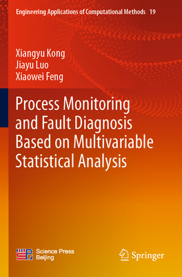Process Monitoring and Fault Diagnosis Based on Multivariable Statistical Analysis - Kong, Xiangyu, and Luo, Jiayu, and Feng, Xiaowei