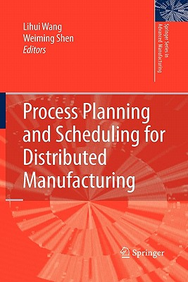 Process Planning and Scheduling for Distributed Manufacturing - Wang, Lihui (Editor), and Shen, Weiming (Editor)