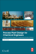 Process Plant Design for Chemical Engineers: Guide to Practical Aspects of Engineering Decision Making
