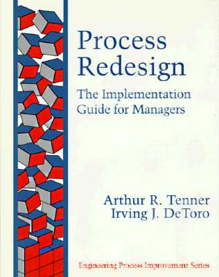 Process Redesign: The Implementation Guide for Managers - Tenner, Arthur, and Tenner, Authur R, and Detoro, Irving J