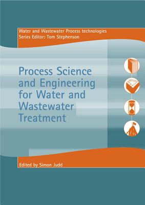 Process Science and Engineering for Water and Wastewater Treatment - Judd, Simon (Editor), and Stephenson, Thomas (Editor)
