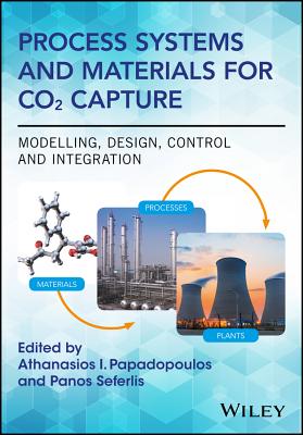 Process Systems and Materials for CO2 Capture: Modelling, Design, Control and Integration - Papadopoulos, Athanasios I. (Editor), and Seferlis, Panos (Editor)