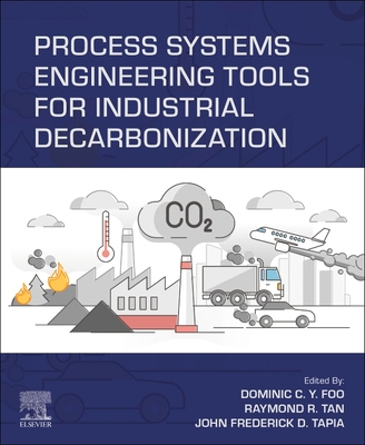 Process Systems Engineering Tools for Industrial Decarbonization - Foo, Dominic (Editor), and Tan, Raymond (Editor), and Tapia, John Frederick (Editor)