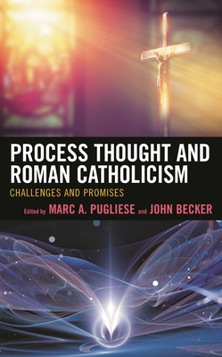 Process Thought and Roman Catholicism: Challenges and Promises - Pugliese, Marc a (Editor), and Becker, John (Contributions by)