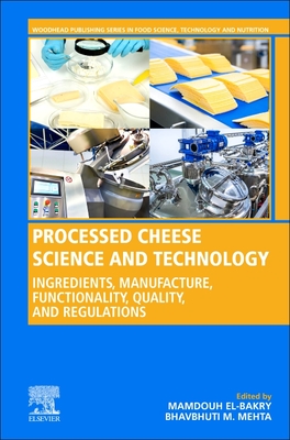 Processed Cheese Science and Technology: Ingredients, Manufacture, Functionality, Quality, and Regulations - El-Bakry, Mamdouh (Editor), and Mehta, Bhavbhuti M (Editor)