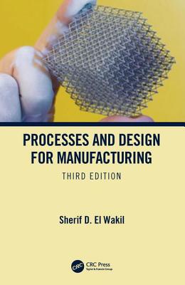 Processes and Design for Manufacturing, Third Edition - El Wakil, Sherif D.
