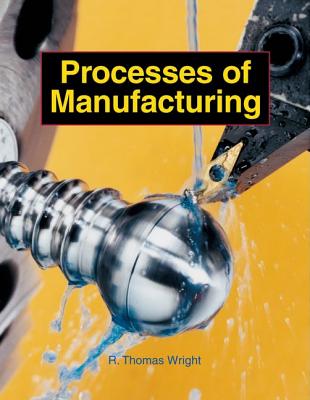 Processes of Manufacturing - Wright, R Thomas