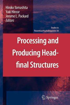 Processing and Producing Head-final Structures - Yamashita, Hiroko (Editor), and Hirose, Yuki (Editor), and Packard, Jerome L. (Editor)