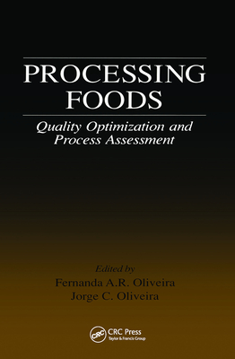 Processing Foods: Quality Optimization and Process Assessment - Oliveira, Fernanda A. R. (Editor), and Oliveira, Jorge C. (Editor)