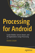 Processing for Android: Create Mobile, Sensor-Aware, and VR Applications Using Processing