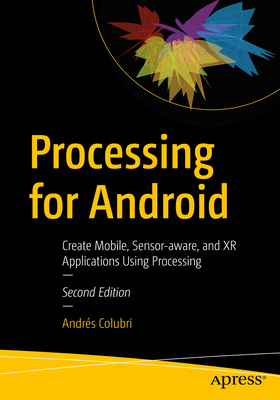 Processing for Android: Create Mobile, Sensor-aware, and XR Applications Using Processing - Colubri, Andr�s