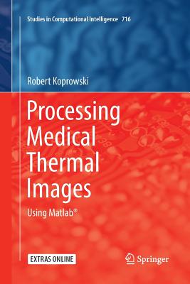 Processing Medical Thermal Images: Using Matlab� - Koprowski, Robert