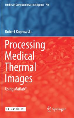 Processing Medical Thermal Images: Using Matlab(r) - Koprowski, Robert