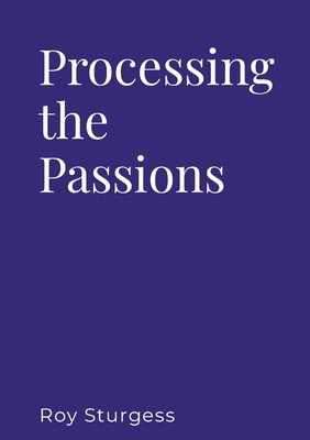 Processing the Passions - Sturgess, Roy
