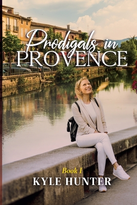 Prodigals in Provence - Hunter, Kyle