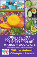 Producci?n y log?stica para la exportaci?n de mango y aguacate