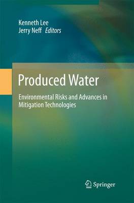 Produced Water: Environmental Risks and Advances in Mitigation Technologies - Lee, Kenneth, M.a (Editor), and Neff, Jerry (Editor)