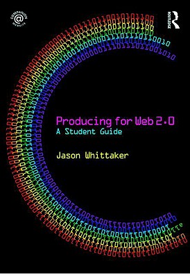 Producing for Web 2.0: A Student Guide - Whittaker, Jason