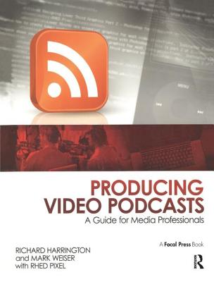 Producing Video Podcasts: A Guide for Media Professionals - Harrington, Richard