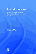Producing Women: The Internet, Traditional Femininity, Queerness, and Creativity
