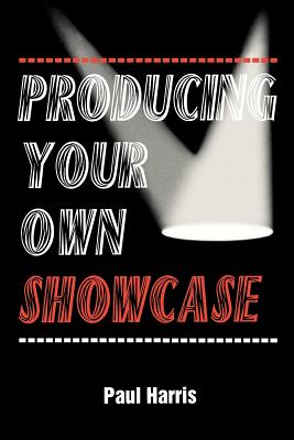 Producing Your Own Showcase - Harris, Paul