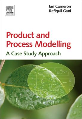 Product and Process Modelling: A Case Study Approach - Cameron, Ian T., and Gani, Rafiqul
