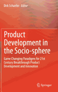 Product Development in the Socio-sphere: Game Changing Paradigms for 21st Century Breakthrough Product Development and Innovation