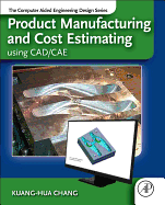 Product Manufacturing and Cost Estimating Using Cad/Cae: The Computer Aided Engineering Design Series