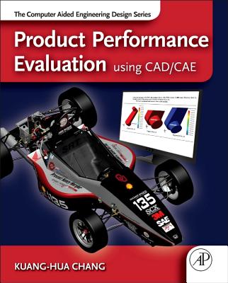Product Performance Evaluation using CAD/CAE: The Computer Aided Engineering Design Series - Chang, Kuang-Hua
