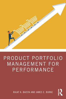 Product Portfolio Management for Performance - Baisya, Rajat, and Burke, James