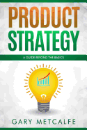 Product Strategy: A Guide Beyond the Basics