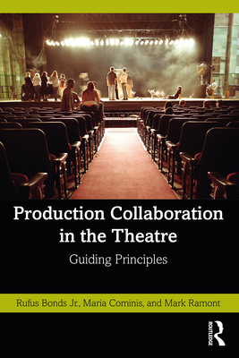 Production Collaboration in the Theatre: Guiding Principles - Bonds Jr, Rufus, and Cominis, Maria, and Ramont, Mark