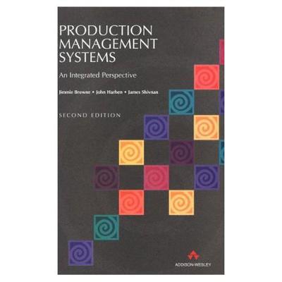 Production Management Systems: An Integrated Perspective - Browne, Jimmie, and Harhen, and Shivnan, James