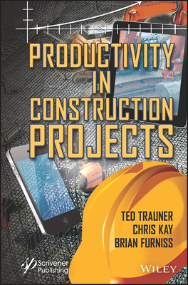 Productivity in Construction Projects - Trauner, Ted (Editor), and Kay, Chris (Editor), and Furniss, Brian (Editor)