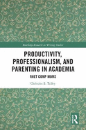 Productivity, Professionalism, and Parenting in Academia: Rhet Comp Moms