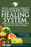 Prof. Arnold Ehret's Mucusless Diet Healing System: Annotated, Revised, and Edited by Prof. Spira