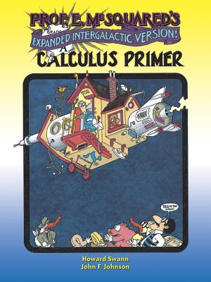 Prof. E. McSquared's Calculus Primer: Expanded Intergalactic Version! - Swann, Howard, and Johnson, John, Sir