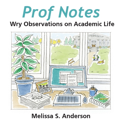 Prof Notes: Wry Observations on Academic Life - Anderson, Melissa S