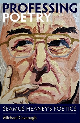 Professing Poetry: Seamus Heaney's Poetics - Cavanagh, Michael
