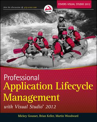 Professional Application Lifecycle Management with Visual Studio 2012 - Gousset, Mickey, and Keller, Brian, and Woodward, Martin