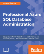 Professional Azure SQL Database Administration: Equip Yourself with the Skills You Need to Manage and Maintain Your SQL Databases on the Microsoft Cloud